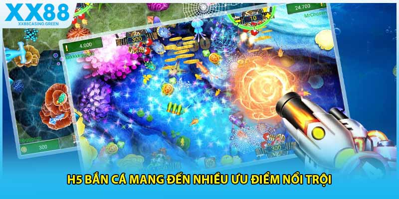 H5 bắn cá mang đến nhiều ưu điểm nổi trội